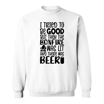 I Tried To Be Good But Then The Bonfire Was Lit And There Was Beer Sweatshirt - Seseable