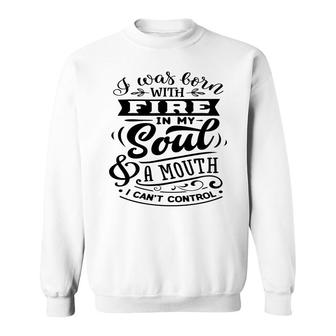 I Was Born With Fire In My Soul A Mouth I Cant Control Sarcastic Funny Quote Black Color Sweatshirt - Seseable