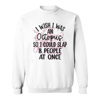 I Wish I Was An Octopus So I Could Slap 8 People At Once Sweatshirt - Seseable