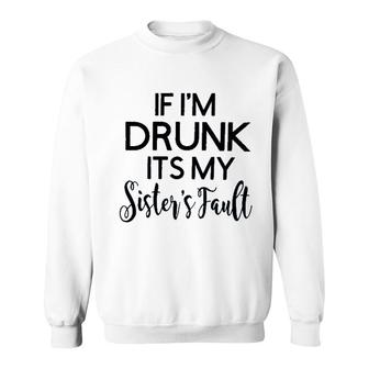 If Im Drunk Sister Fault 2022 Trend Sweatshirt - Seseable