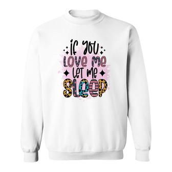 If You Love Me Let Me Sleep Sarcastic Funny Quote Sweatshirt - Seseable