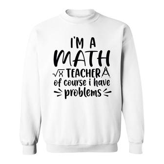 Im A Math Teacher Problems Formula Basic Compa Design Sweatshirt - Seseable