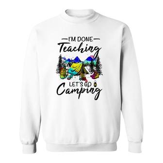 Im Done Teaching Lets Go Camping-Gift Ideas For Teacher Sweatshirt - Seseable