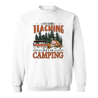 Im Done Teaching Lets Go Camping Summer Break Teacher Life Sweatshirt - Seseable