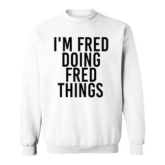 Im Fred Doing Fred Things Name Funny Birthday Gift Idea Sweatshirt | Mazezy