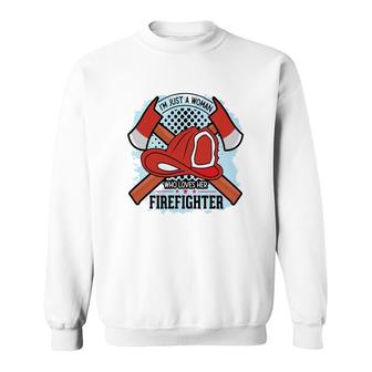 Im Just A Woman Who Love Her Firefighter Proud Job Sweatshirt - Seseable