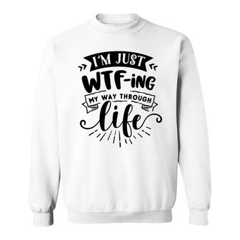 Im Just Wtfing My Way Through Life Sarcastic Funny Quote Black Color Sweatshirt - Seseable