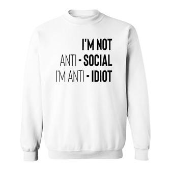 Im Not Anti Social Im Anti Idiot Sweatshirt - Thegiftio UK