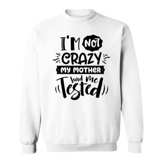 Im Not Crazy My Mother Had Me Test Sarcastic Funny Quote Black Color Sweatshirt - Seseable