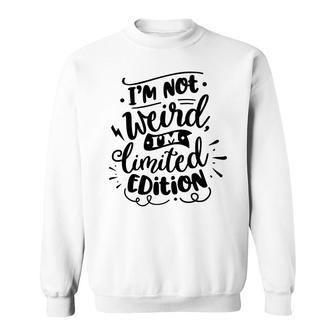 Im Not Weird Im Limited Edition Sarcastic Funny Quote Black Color Sweatshirt - Seseable