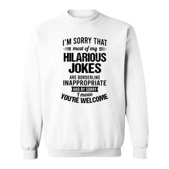 Im Sorry That Most Of My Hilarious Jokes Are Borderline Inappropriate 2022 Trend Sweatshirt - Seseable