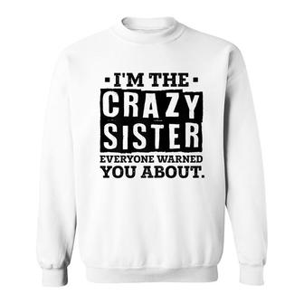 Im The Crazy Sister Everyone Warned You About Sister Love Sweatshirt - Seseable
