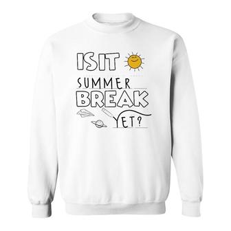 Is It Summer Break Yet Teacher End Of Year Last Day Sweatshirt - Seseable