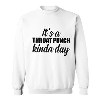 Its A Throat Punch Kinda Day New Trend Sweatshirt - Thegiftio UK