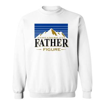 Its Not A Dad Bod Its A Father Figure Mountain On Back Sweatshirt - Seseable