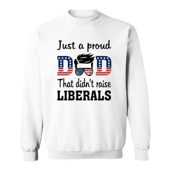 Just A Proud Dad That Didnt Raise Liberals 4Th Of July American Flag Sweatshirt - Seseable