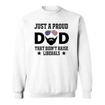 Just A Proud Dad That Didnt Raise Liberals Fathers Day Gift Sweatshirt - Seseable