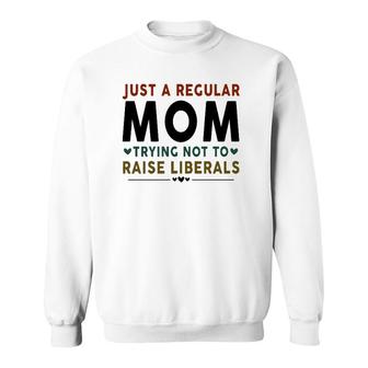 Just A Regular Mom Trying Not To Raise Liberals Heart Sweatshirt - Seseable