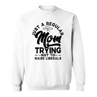Just A Regular Mom Trying Not To Raise Liberals Mothers Day Arrows Sweatshirt - Seseable