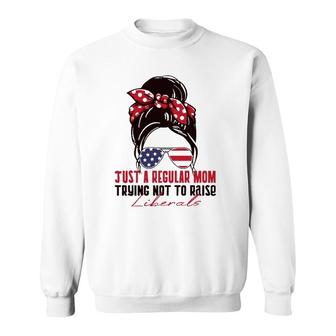 Just A Regular Mom Trying Not To Raise Liberals Republican Sweatshirt - Seseable