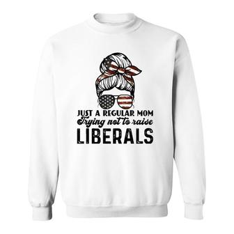 Just A Regular Mom Trying Not To Raise Liberals Sweatshirt - Seseable