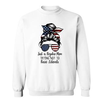 Just A Regular Mom Trying Not To Raise Liberals Usa Flag Sweatshirt - Seseable