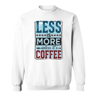 Less Is More Unless It Is Coffee Gift For Who Love Coffee New Sweatshirt - Seseable