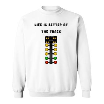 Life Is Better At The Race Track Muscle Car Drag Racing Sweatshirt - Thegiftio UK