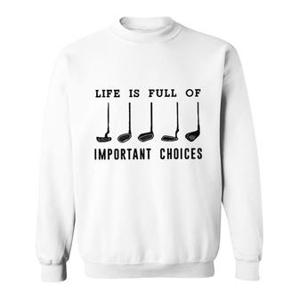 Life Is Full Of Important Choice Golf Player 2022 Style Sweatshirt - Seseable