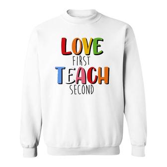 Love First Teach Second Teacher Appreciation Teaching Sweatshirt | Mazezy