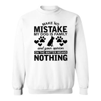 Make To Mistake My Dog Is Family And Your Opinion On The Matter Means Nothing Sweatshirt - Seseable