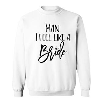 Man I Feel Like A Bride Wedding Sweatshirt - Seseable