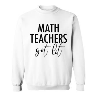 Math Teachers Get Lit Basic Funny Quote Sweatshirt - Seseable