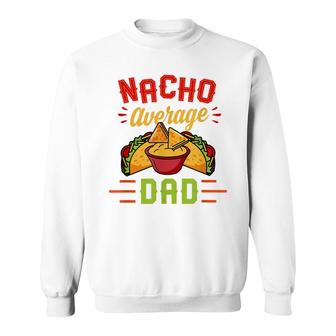 Mens Nacho Average Dad Funny Nachos Cheese Tacos Christmas Gift Sweatshirt - Seseable