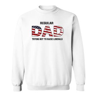Mens Regular Dad Not Trying To Raise Liberals Funny Fathers Day Sweatshirt - Seseable