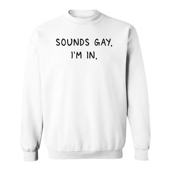 Mens Sounds Gay Im In Funny And Cute Pride Quote Sweatshirt | Mazezy