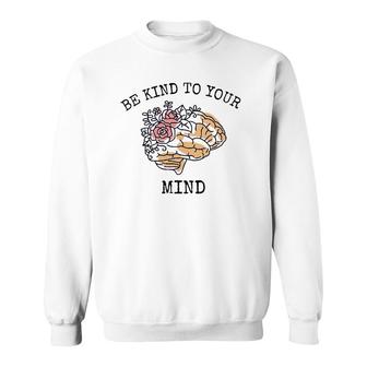 Mental Health Awareness Month Be Kind To Your Mind Sweatshirt - Seseable