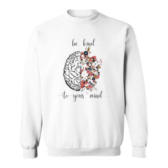 Mental Health Matters Be Kind To Your Mind Floral Brain Sweatshirt - Seseable