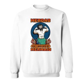 Merdad Dont Mess With My Mermaid Merman Father Gift Idea Sweatshirt | Mazezy