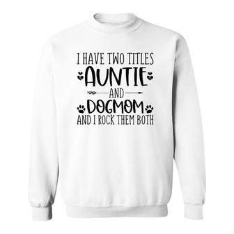 Mothers Day I Have Two Titles Auntie And Dog Mom Sweatshirt - Seseable