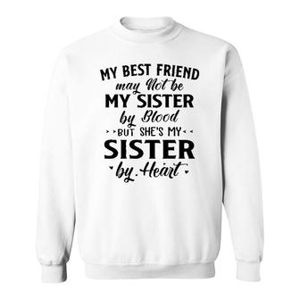 My Best Friend May Not Be My Sister By Blood But She Is My Sister By Heart New Sweatshirt - Seseable