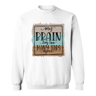 My Brain Has Too Many Tabs Open Sarcastic Funny Quote Sweatshirt - Seseable