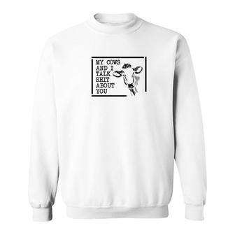 My Cows And I Talk Shit About You Fun For Farmers Sweatshirt - Monsterry