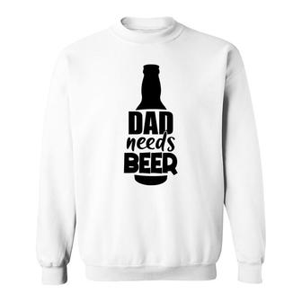 My Dad Needs Beer For Life Custom For Beer Lover Sweatshirt - Seseable