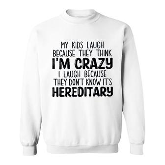 My Kids Laugh Because They Think Im Crazy I Laugh Because They Dont Know Its Hereditary 2022 Trend Sweatshirt - Seseable