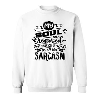 My Soul Was Removed To Make Room For All This Sarcasm Sarcastic Funny Quote Black Color Sweatshirt - Seseable