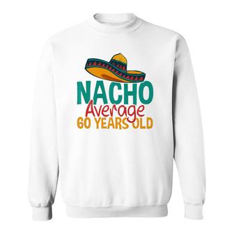 Nacho Average 60 Years Old Cinco De Mayo 60Th Birthday Sweatshirt | Mazezy