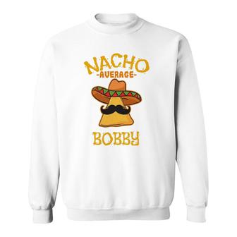 Nacho Average Bobby Personalized Name Funny Taco V2 Sweatshirt - Thegiftio UK