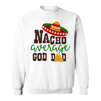 Nacho Average Dad God Dad Colored Great Sweatshirt - Seseable