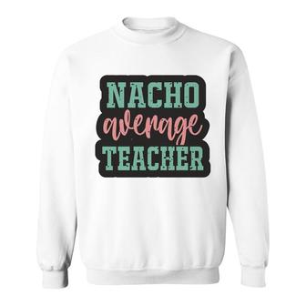 Nacho Average Teacher Vintage Style Graphic Sweatshirt - Seseable
